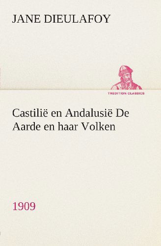 Cover for Jane Dieulafoy · Castilië en Andalusië De Aarde en Haar Volken, 1909 (Tredition Classics) (Dutch Edition) (Paperback Book) [Dutch edition] (2013)