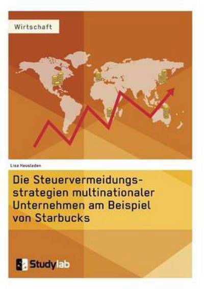 Cover for Lisa Hausladen · Die Steuervermeidungsstrategien multinationaler Unternehmen am Beispiel von Starbucks (Paperback Book) (2016)