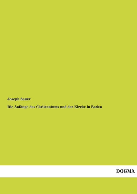 Cover for Joseph Sauer · Die Anfänge Des Christentums Und Der Kirche in Baden (Paperback Book) [German edition] (2012)