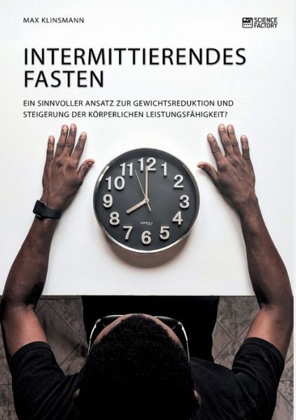 Cover for Max Klinsmann · Intermittierendes Fasten. Ein sinnvoller Ansatz zur Gewichtsreduktion und Steigerung der koerperlichen Leistungsfahigkeit? (Pocketbok) (2020)