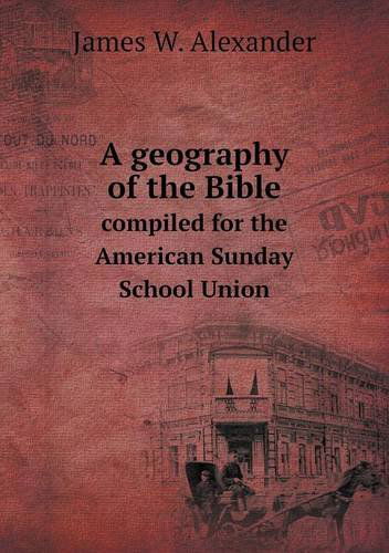 Cover for James W. Alexander · A Geography of the Bible Compiled for the American Sunday School Union (Paperback Book) (2013)