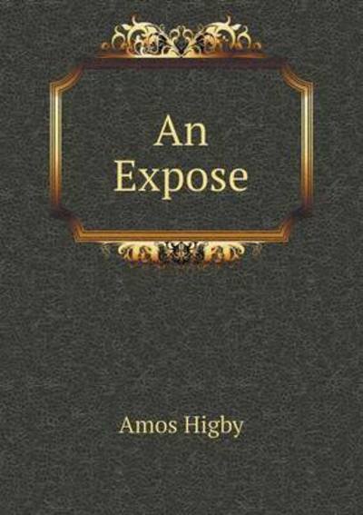 An Expose - Higby, Amos, Jr. - Books - Book on Demand Ltd. - 9785519229081 - January 8, 2015