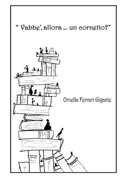 Cover for Ornella Ferrari Gigante · Vabbe', Allora... Un Cornetto? (Taschenbuch) (2015)
