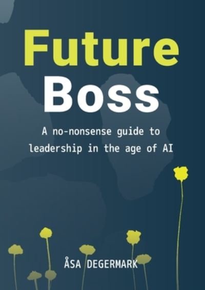 Cover for Asa E Degermark · Future Boss - a no-nonsense guide to leadership in times of AI (Paperback Book) (2020)