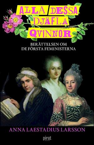 Cover for Anna Laestadius Larsson · Alla dessa djäfla qvinnor : berättelsen om de första feministerna (Hardcover Book) (2022)