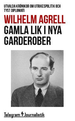 Cover for Wilhelm Agrell · Telegram Journalistik: Gamla lik i nya garderober : utvalda krönikor om utrikespolitik och tyst diplomati (Book) (2014)