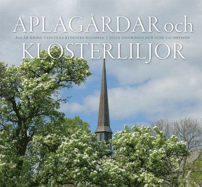 Cover for Sune Zachrisson Julia Sigurdson · Aplagårdar och klosterliljor : 800 år kring Vadstena klosters historia (Paperback Book) (2019)