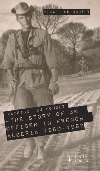 Cover for Mikael Du Bouzet · Patrick Du Bouzet - The Story of an Officer in French Algeria 1960-1962 (Hardcover Book) (2022)