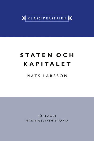 Cover for Mats Larsson · Klassikerserien: Staten och kapitalet : det svenska finansiella systemet under 1900-talet (Bok) (2021)