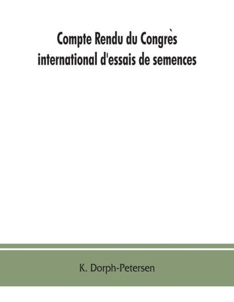 Cover for K Dorph-Petersen · Compte rendu du Congre?s international d'essais de semences. Discussions at the International Seed Testing Conference. Verhandlungen der Internationalen Konferenz fu?r Samenpru?fung A/In Copenhague (Danemark), 6.- 10. VI. 1921 (Pocketbok) (2019)