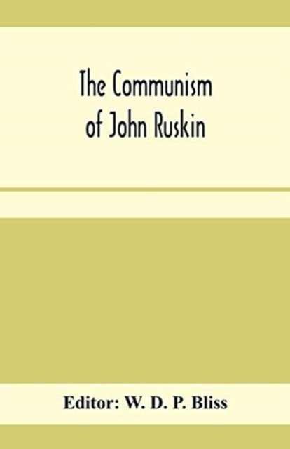 Cover for W D P Bliss · The communism of John Ruskin; or, &quot;Unto this last&quot;; two lectures from &quot;The crown of wild olive&quot;; and selections from &quot;Fors clavigera (Paperback Book) (2020)