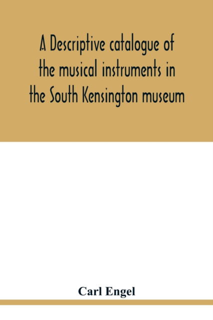 Cover for Carl Engel · A descriptive catalogue of the musical instruments in the South Kensington museum, preceded by an essay on the history of musical instruments (Taschenbuch) (2020)