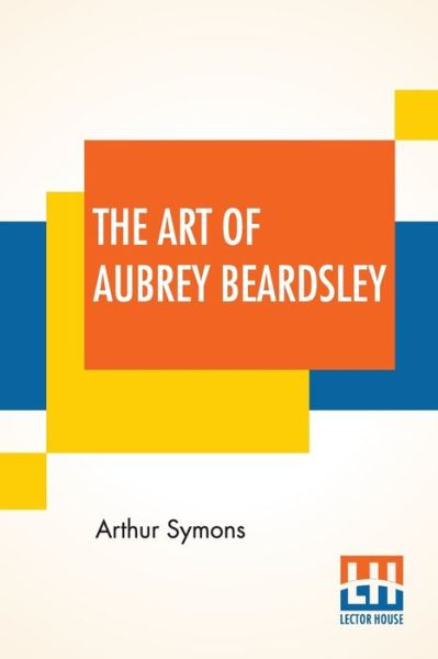 The Art Of Aubrey Beardsley - Arthur Symons - Books - Lector House - 9789354204081 - June 5, 2021