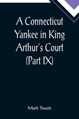 A Connecticut Yankee in King Arthur's Court (Part IX) - Mark Twain - Books - Alpha Edition - 9789355898081 - January 25, 2022