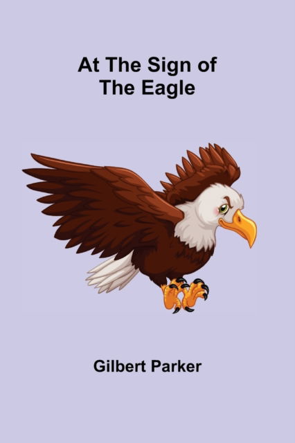 Cover for Gilbert Parker · At the Sign of the Eagle (Paperback Book) (2022)