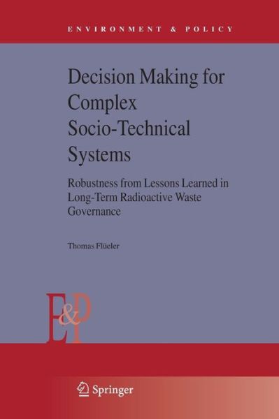 Cover for Thomas Flueler · Decision Making for Complex Socio-Technical Systems: Robustness from Lessons Learned in Long-Term Radioactive Waste Governance - Environment &amp; Policy (Paperback Book) [2006 edition] (2014)
