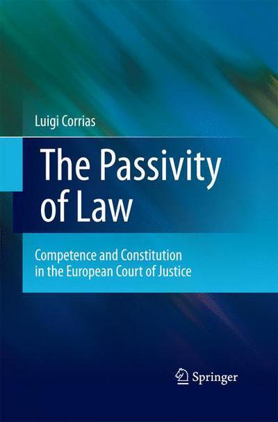 Cover for Luigi Corrias · The Passivity of Law: Competence and Constitution in the European Court of Justice (Paperback Book) [2011 edition] (2014)