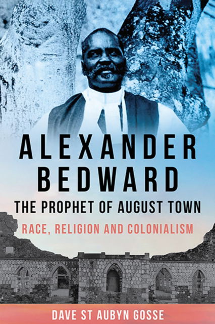 Cover for Dave St. Aubyn Gosse · Alexander Bedward, the Prophet of August Town: Race, Religion and Colonialism (Paperback Book) (2022)