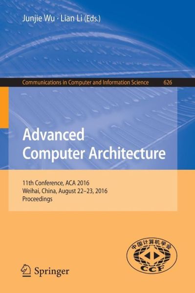 Advanced Computer Architecture: 11th Conference, ACA 2016, Weihai, China, August 22-23, 2016, Proceedings - Communications in Computer and Information Science - - Kirjat - Springer Verlag, Singapore - 9789811022081 - tiistai 9. elokuuta 2016