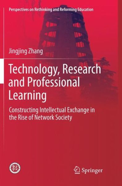 Technology, Research and Professional Learning: Constructing Intellectual Exchange in the Rise of Network Society - Perspectives on Rethinking and Reforming Education - Jingjing Zhang - Books - Springer Verlag, Singapore - 9789811345081 - January 26, 2019
