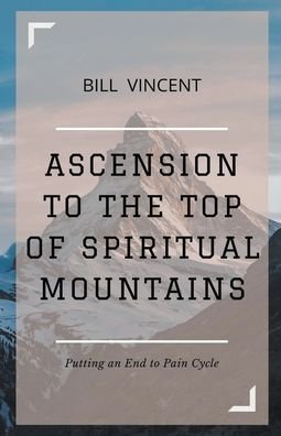 Cover for Bill Vincent · Ascension to the Top of Spiritual Mountains: Putting an End to Pain Cycles (Taschenbuch) (2022)