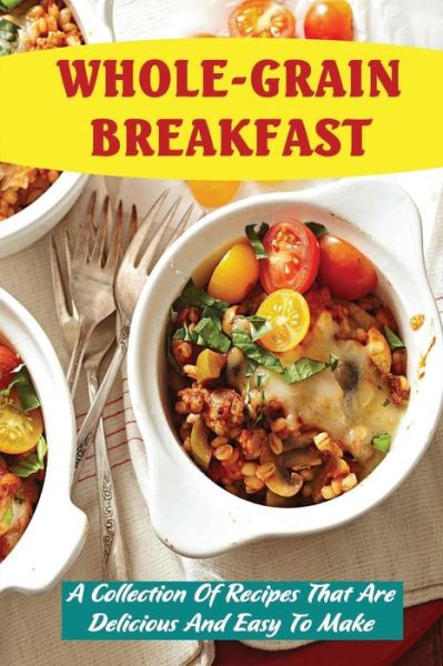 Whole-Grain Breakfast - Amazon Digital Services LLC - KDP Print US - Bücher - Amazon Digital Services LLC - KDP Print  - 9798428277081 - 7. März 2022