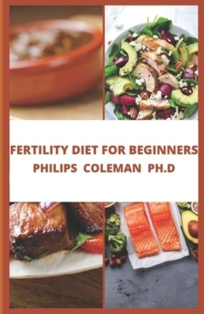 Cover for Philips Coleman Ph D · Fertility Diet for Beginners: Health Plan to Start Maximizing Your Fertility (Paperback Book) (2021)