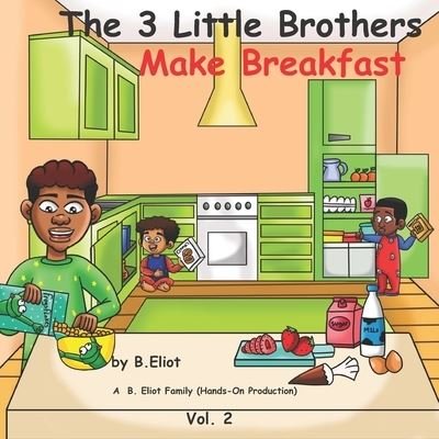 The 3 Little Brothers: Make Breakfast - B Eliot - Livros - Independently Published - 9798537940081 - 15 de julho de 2021