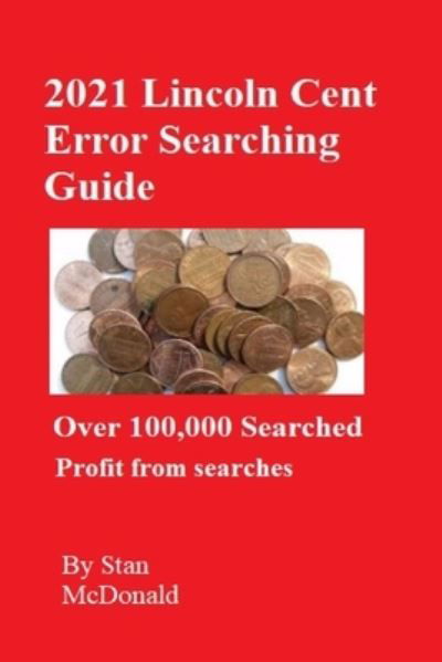 2021 Lincoln Cent Error Searching Guide: 100,000 Coins Searched - Stan C McDonald - Kirjat - Independently Published - 9798569039081 - lauantai 21. marraskuuta 2020