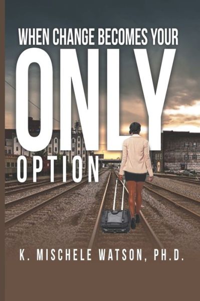 Cover for K Mischele Watson · When Change Becomes Your Only Option (Pocketbok) (2020)