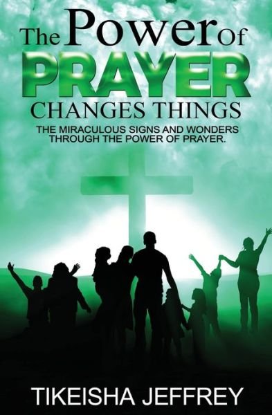 The Power of Prayer Changes Things - Tikeisha Jeffrey - Kirjat - Independently Published - 9798666778081 - torstai 16. heinäkuuta 2020