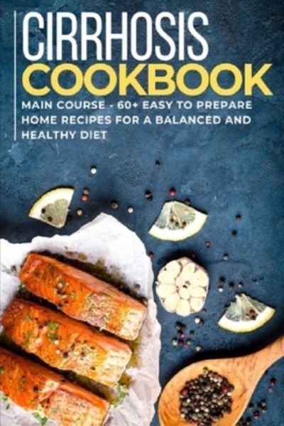 Cover for Njoku Caleb · Cirrhosis Cookbook: MAIN COURSE - 60+ Easy to prepare home recipes for a balanced and healthy diet (Pocketbok) (2021)