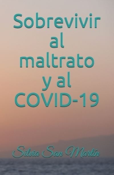 Cover for Silvia San Martin · Sobrevivir al maltrato y al COVID-19 (Paperback Book) (2021)