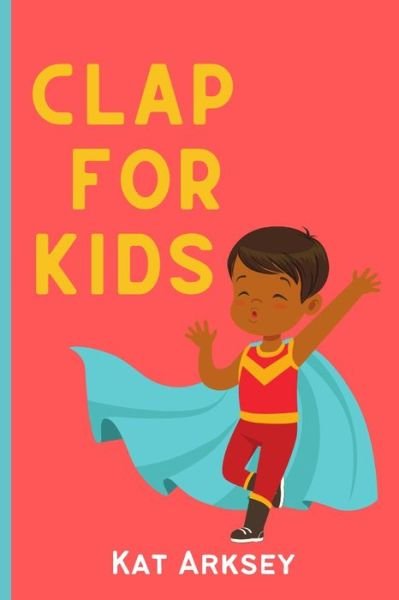 Cover for Kat Arksey · Clap for Kids: Thank you to all the super hero kids of Covid-19. (Paperback Book) (2021)