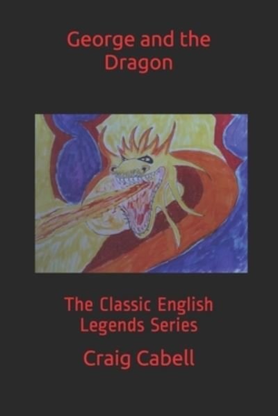 George and the Dragon: The Classic English Legends Series - Craig Cabell - Livros - Independently Published - 9798733647081 - 5 de abril de 2021