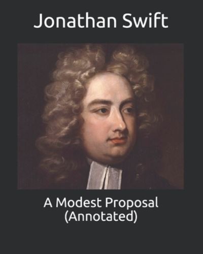 A Modest Proposal (Annotated) - Jonathan Swift - Books - Independently Published - 9798735784081 - April 10, 2021