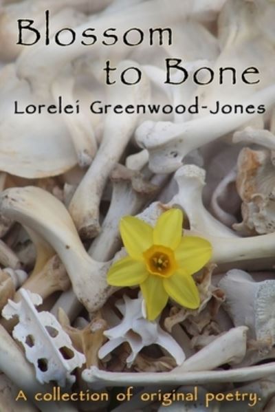 Cover for Lorelei Greenwood-Jones · Blossom to Bone (Paperback Book) (2021)