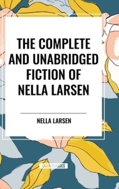 Cover for Nella Larsen · The Complete and Unabridged Fiction of Nella Larsen (Gebundenes Buch) (2024)