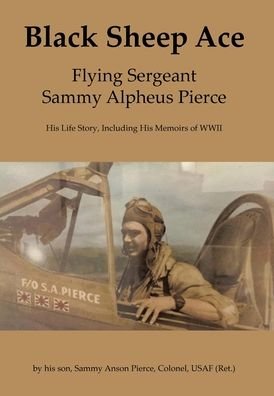 Cover for Sammy Anson Pierce · Black Sheep Ace: Flying Sergeant Sammy Alpheus Pierce (Innbunden bok) (2022)