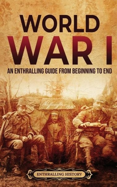 Cover for Enthralling History · World War I: An Enthralling Guide from Beginning to End (Hardcover bog) (2022)