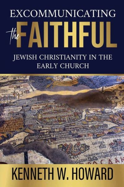 Excommunicating the Faithful: Jewish Christianity in the Early Church - Kenneth W Howard - Books - Gcrr Press - 9798985730081 - February 1, 2022