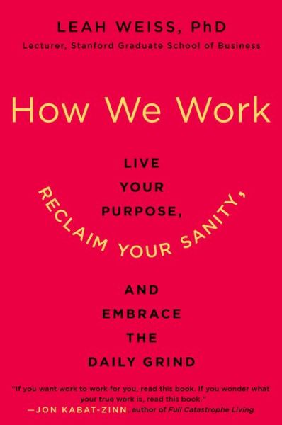 Cover for Leah Weiss · How We Work: Live Your Purpose, Reclaim Your Sanity, and Embrace the Daily Grind (Paperback Book) [Unabridged edition] (2019)