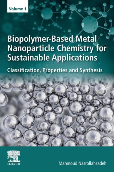 Cover for Nasrollahzadeh, Mahmoud (Department of Chemistry, Faculty of Science, University of Qom, Qom, Iran) · Biopolymer-Based Metal Nanoparticle Chemistry for Sustainable Applications: Volume 1: Classification, Properties and Synthesis (Paperback Book) (2021)