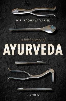 Cover for Varier, Prof M. R. Raghava (Director General, Director General, Centre For Heritage Studies, Thrippunithura) · A Brief History of Ayurveda (Hardcover Book) (2020)