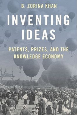 Cover for Khan, B. Zorina (Professor of Economics, Professor of Economics, Bowdoin College and National Bureau of Economic Research) · Inventing Ideas: Patents, Prizes, and the Knowledge Economy (Paperback Book) (2020)