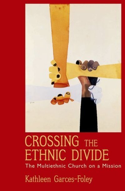 Cover for Garces-Foley, Kathleen (Assistant Professor of Religious Studies, Assistant Professor of Religious Studies, Marymount University) · Crossing the Ethnic Divide: The Multiethnic Church on a Mission - AAR Academy Series (Hardcover Book) (2007)