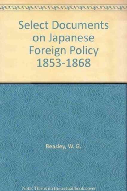 Cover for W. G. Beasley · Select Documents on Japanese Foreign Policy 1853-1868 (Hardcover Book) (2004)