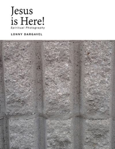 Cover for Lonny Dargavel · Jesus is Here! : Spiritual Photography (Paperback Book) (2021)