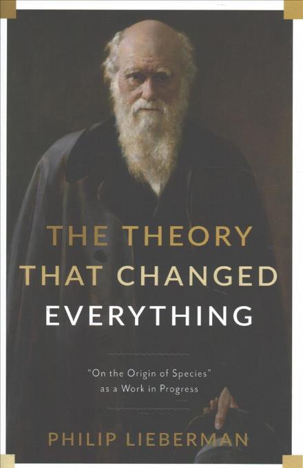 The Theory That Changed Everything: "On the Origin of Species" as a Work in Progress - Philip Lieberman - Books - Columbia University Press - 9780231178082 - November 7, 2017