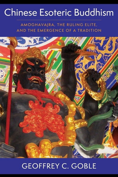 Cover for Goble, Geoffrey C. (Assistant Professor of Religious Studies) · Chinese Esoteric Buddhism: Amoghavajra, the Ruling Elite, and the Emergence of a Tradition - The Sheng Yen Series in Chinese Buddhist Studies (Hardcover Book) (2019)